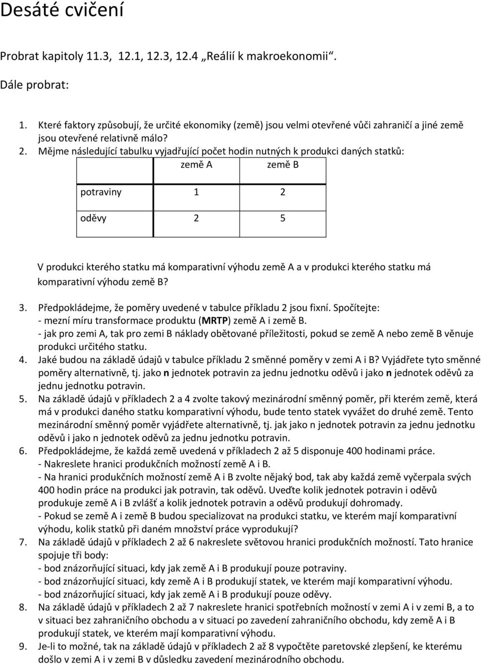 kterého statku má komparativní výhodu země B? 3. Předpokládejme, že poměry uvedené v tabulce příkladu 2 jsou fixní. Spočítejte: - mezní míru transformace produktu (MRTP) země A i země B.