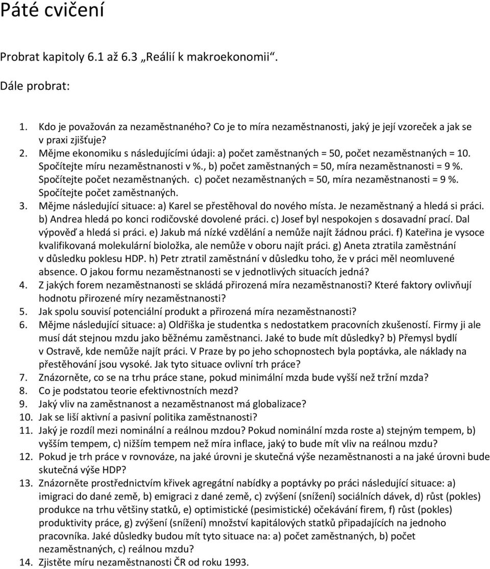 Spočítejte počet nezaměstnaných. c) počet nezaměstnaných = 50, míra nezaměstnanosti = 9 %. Spočítejte počet zaměstnaných. 3. Mějme následující situace: a) Karel se přestěhoval do nového místa.