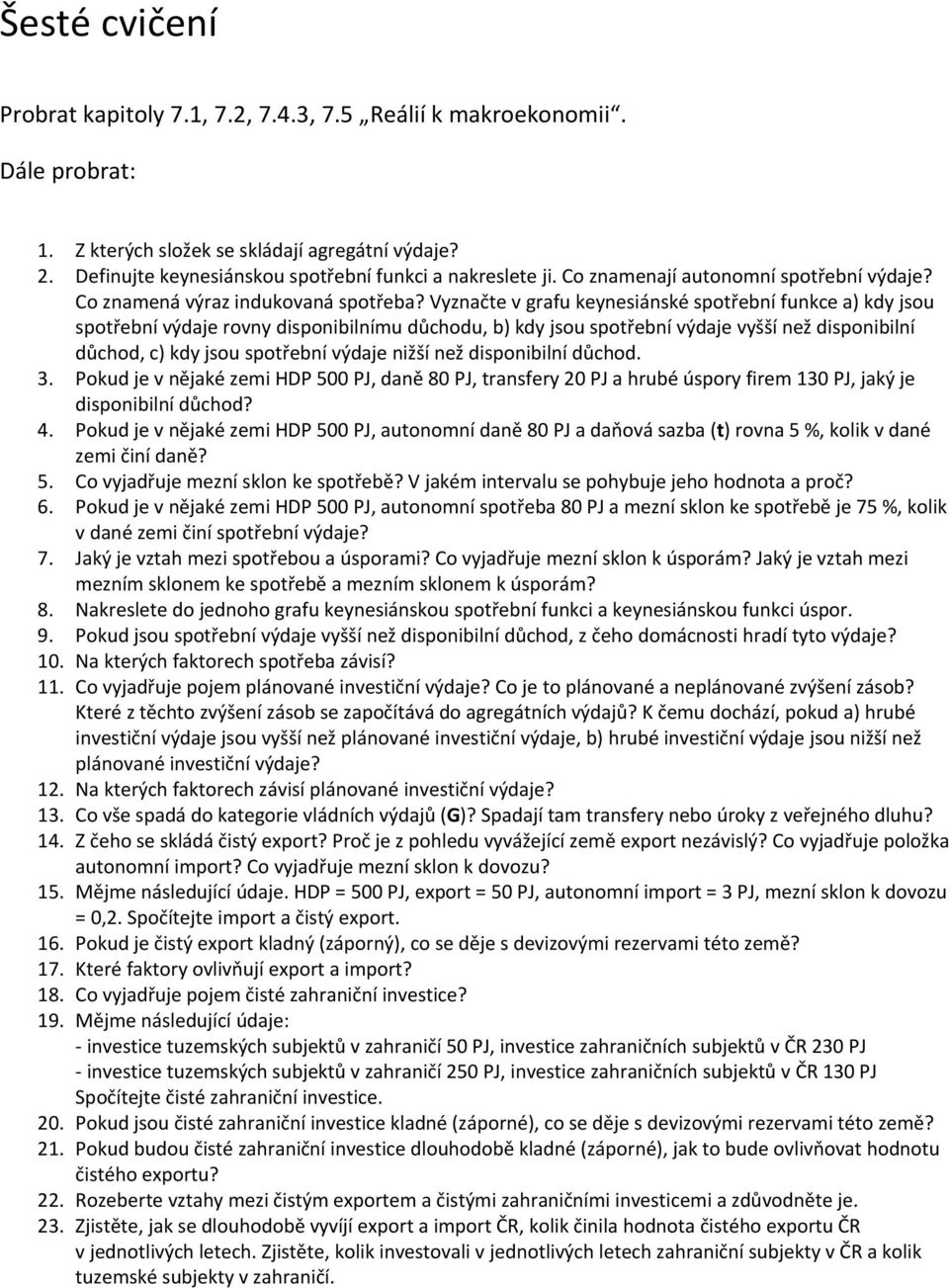 Vyznačte v grafu keynesiánské spotřební funkce a) kdy jsou spotřební výdaje rovny disponibilnímu důchodu, b) kdy jsou spotřební výdaje vyšší než disponibilní důchod, c) kdy jsou spotřební výdaje