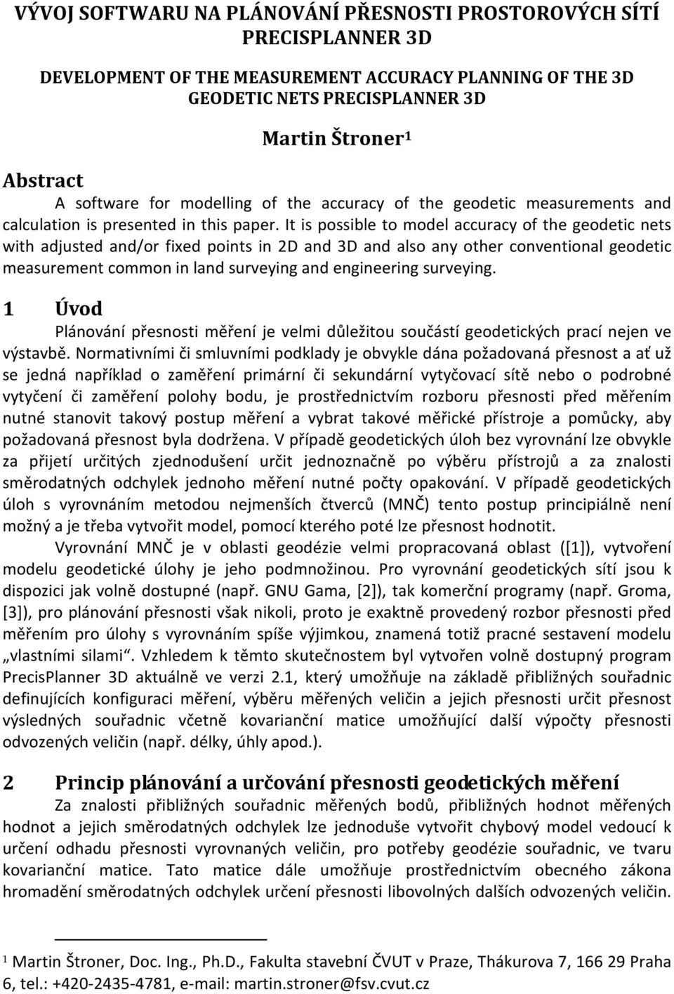 It s possble to model accuracy of the geodetc nets wth adjusted and/or fxed ponts n 2D and 3D and also any other conventonal geodetc measurement common n land surveyng and engneerng surveyng.