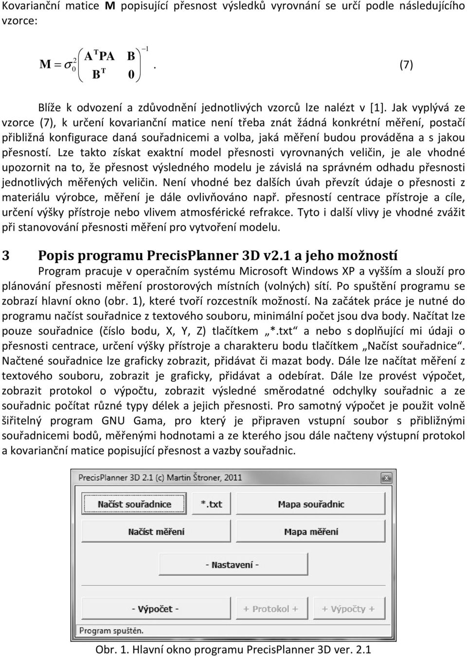 Lze takto získat exaktní model přesnost vyrovnaných velčn, je ale vhodné upozornt na to, že přesnost výsledného modelu je závslá na správném odhadu přesnost jednotlvých měřených velčn.