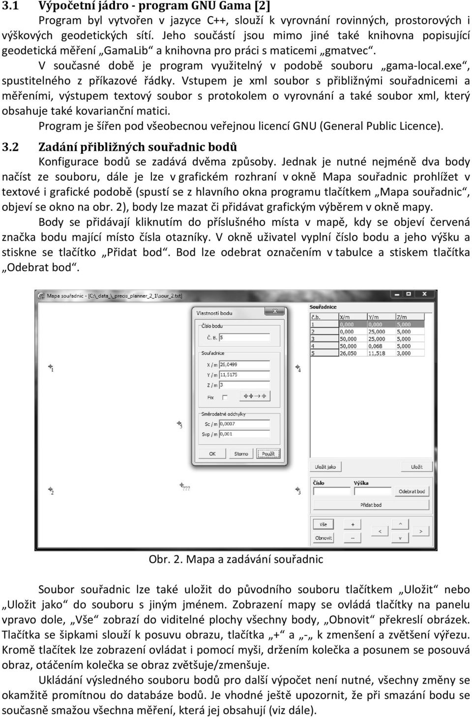 exe, spusttelného z příkazové řádky. Vstupem je xml soubor s přblžným souřadncem a měřením, výstupem textový soubor s protokolem o vyrovnání a také soubor xml, který obsahuje také kovaranční matc.