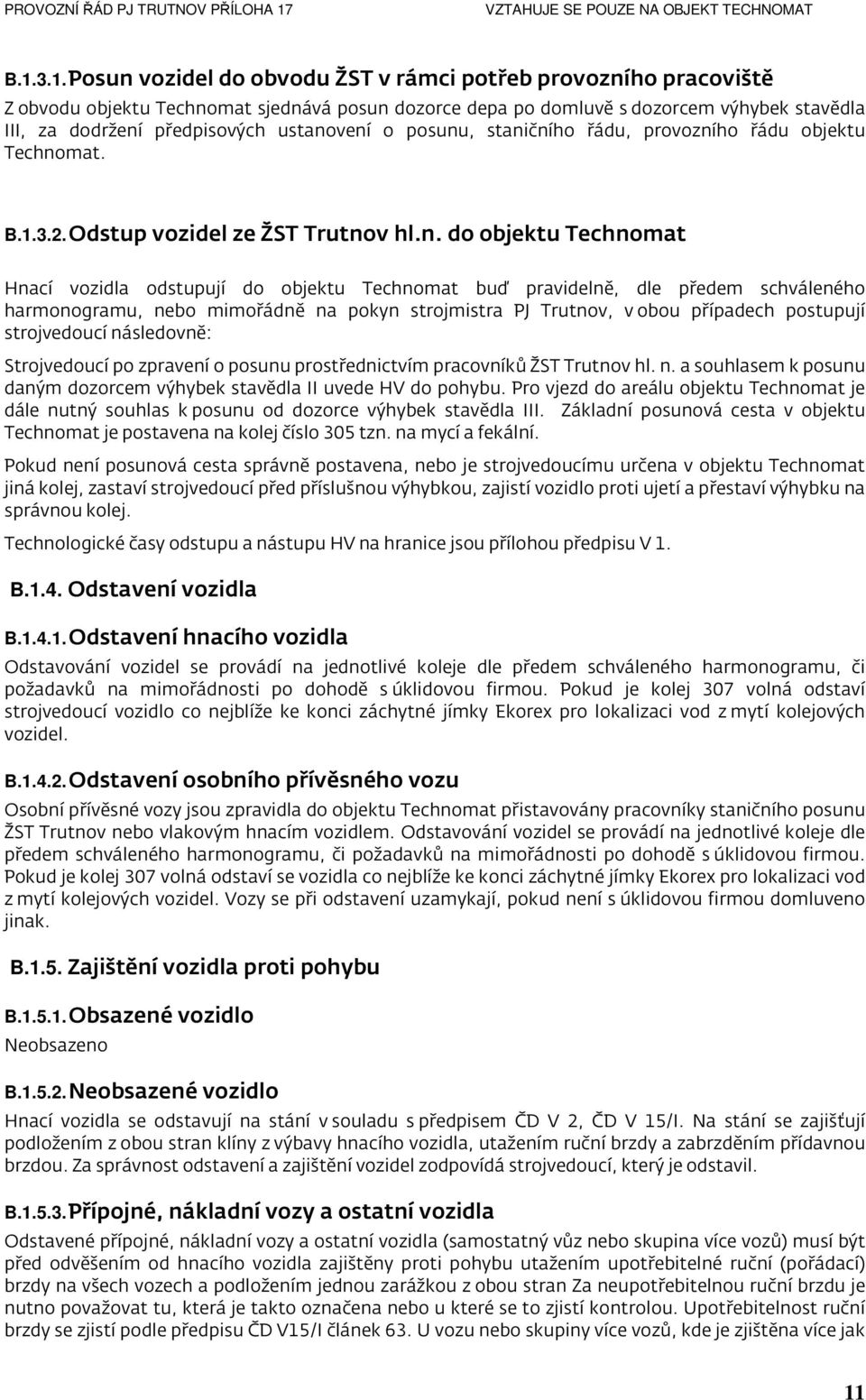 vení o posunu, staničního řádu, provozního řádu objektu Technomat. B.1.3.2. Odstup vozidel ze ŽST Trutnov hl.n. do objektu Technomat Hnací vozidla odstupují do objektu Technomat buď pravidelně, dle