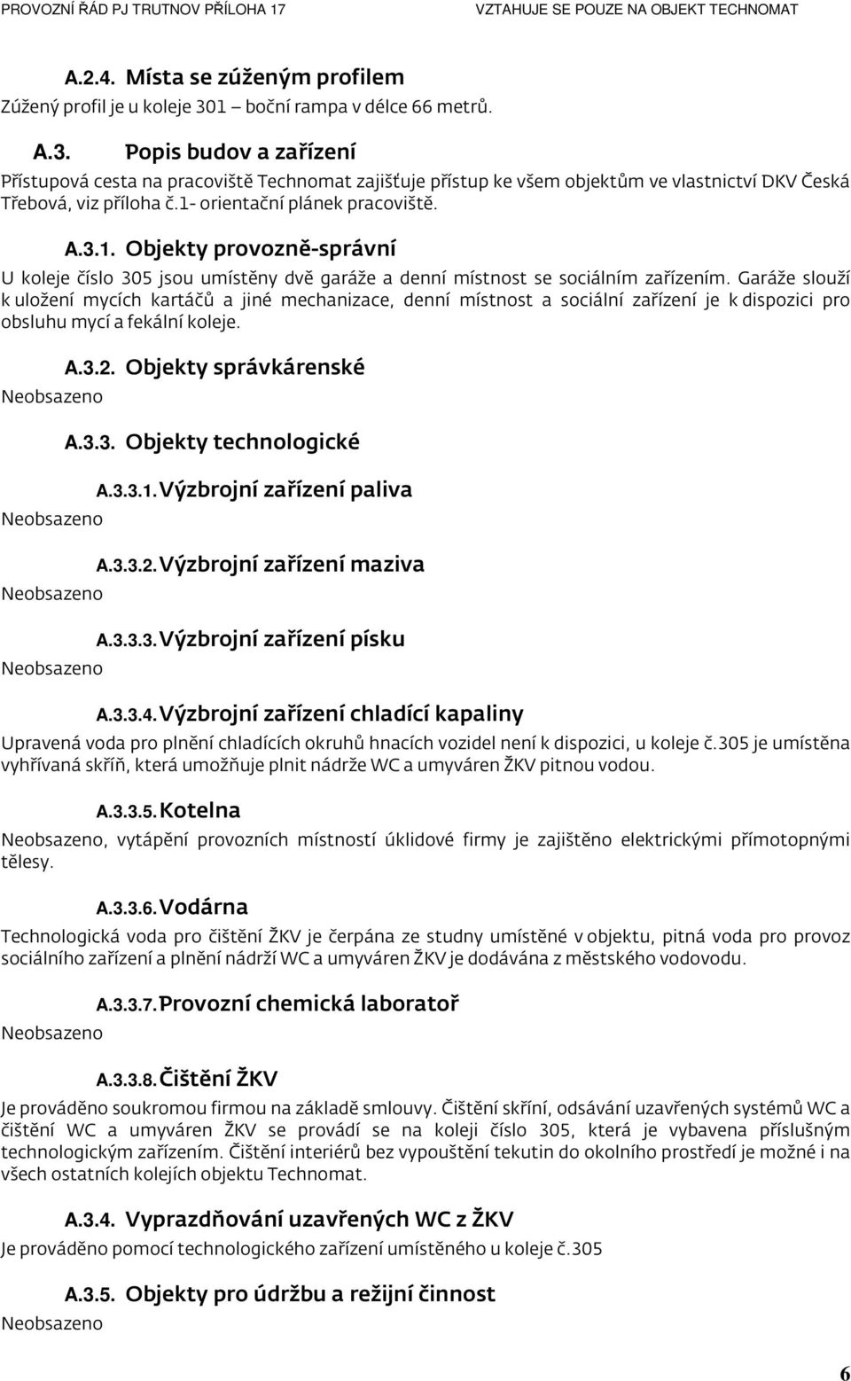 1- orientační plánek pracoviště. A.3.1. Objekty provozně-správní U koleje číslo 305 jsou umístěny dvě garáže a denní místnost se sociálním zařízením.