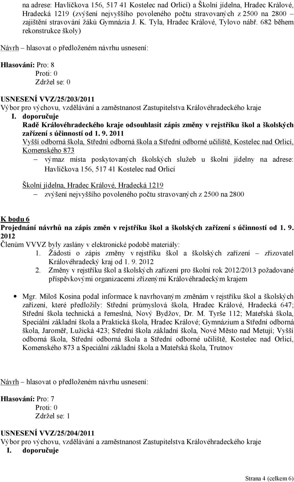 doporučuje Radě Královéhradeckého kraje odsouhlasit zápis změny v rejstříku škol a školských zařízení s účinností od 1. 9.