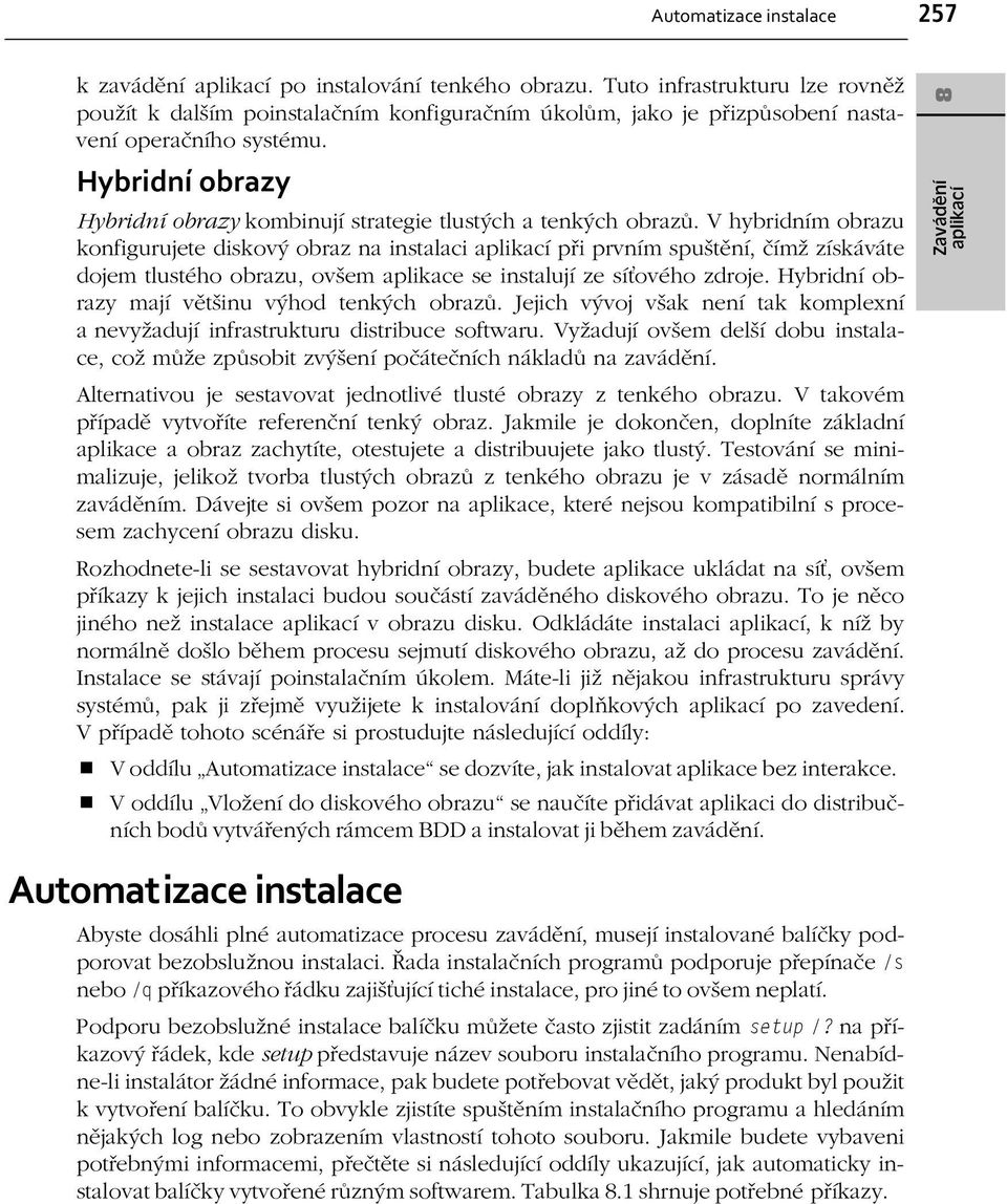 Hybridní obrazy Hybridní obrazy kombinují strategie tlustých a tenkých obrazů.