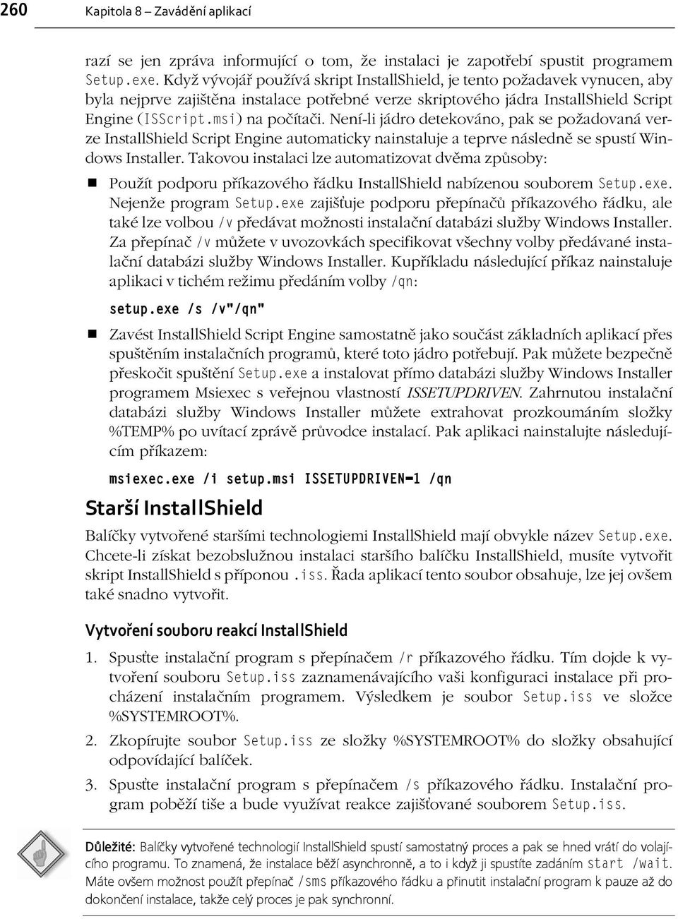 Není-li jádro detekováno, pak se požadovaná verze InstallShield Script Engine automaticky nainstaluje a teprve následně se spustí Windows Installer.