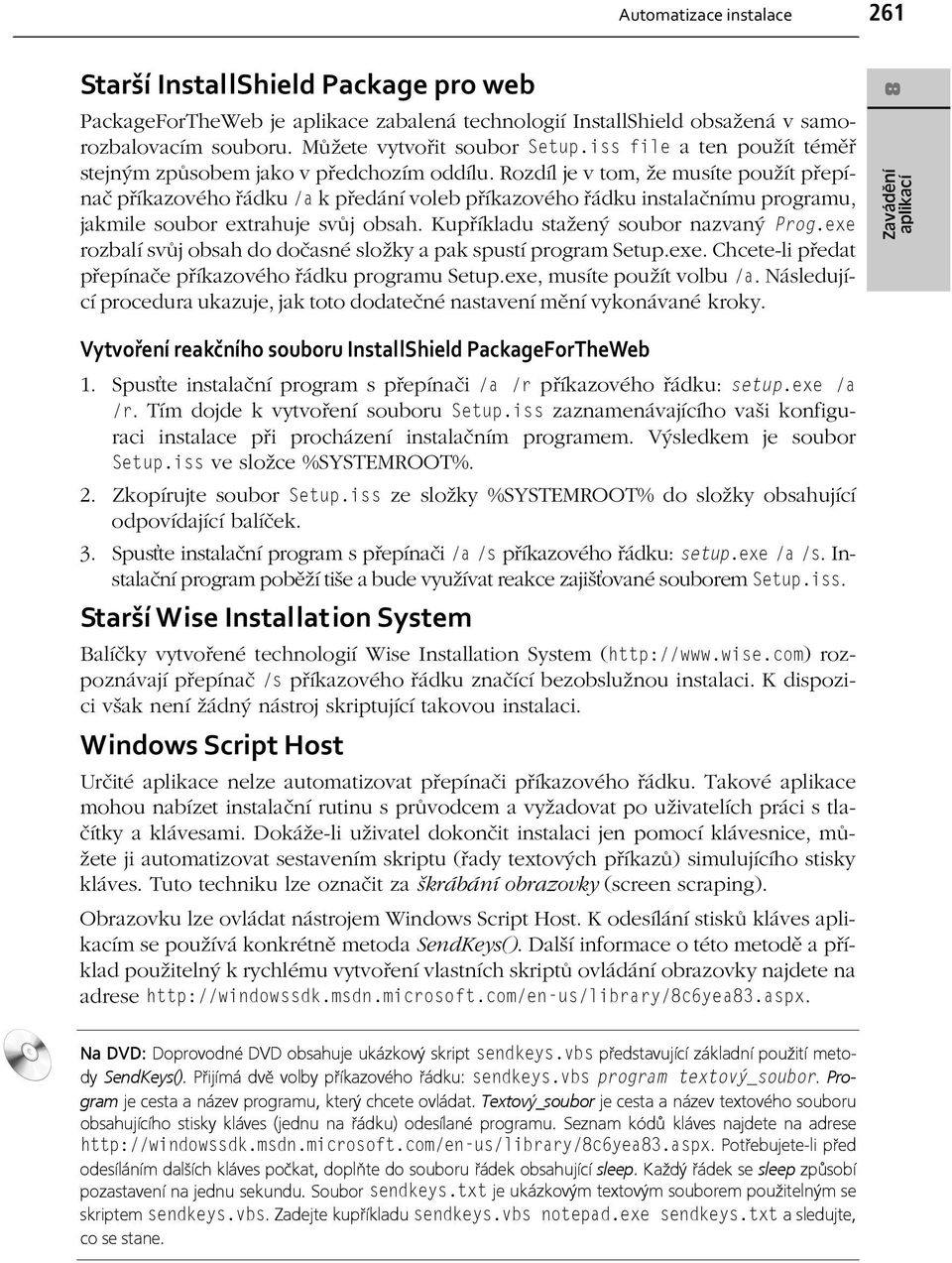 Rozdíl je v tom, že musíte použít přepínač příkazového řádku /a k předání voleb příkazového řádku instalačnímu programu, jakmile soubor extrahuje svůj obsah. Kupříkladu stažený soubor nazvaný Prog.