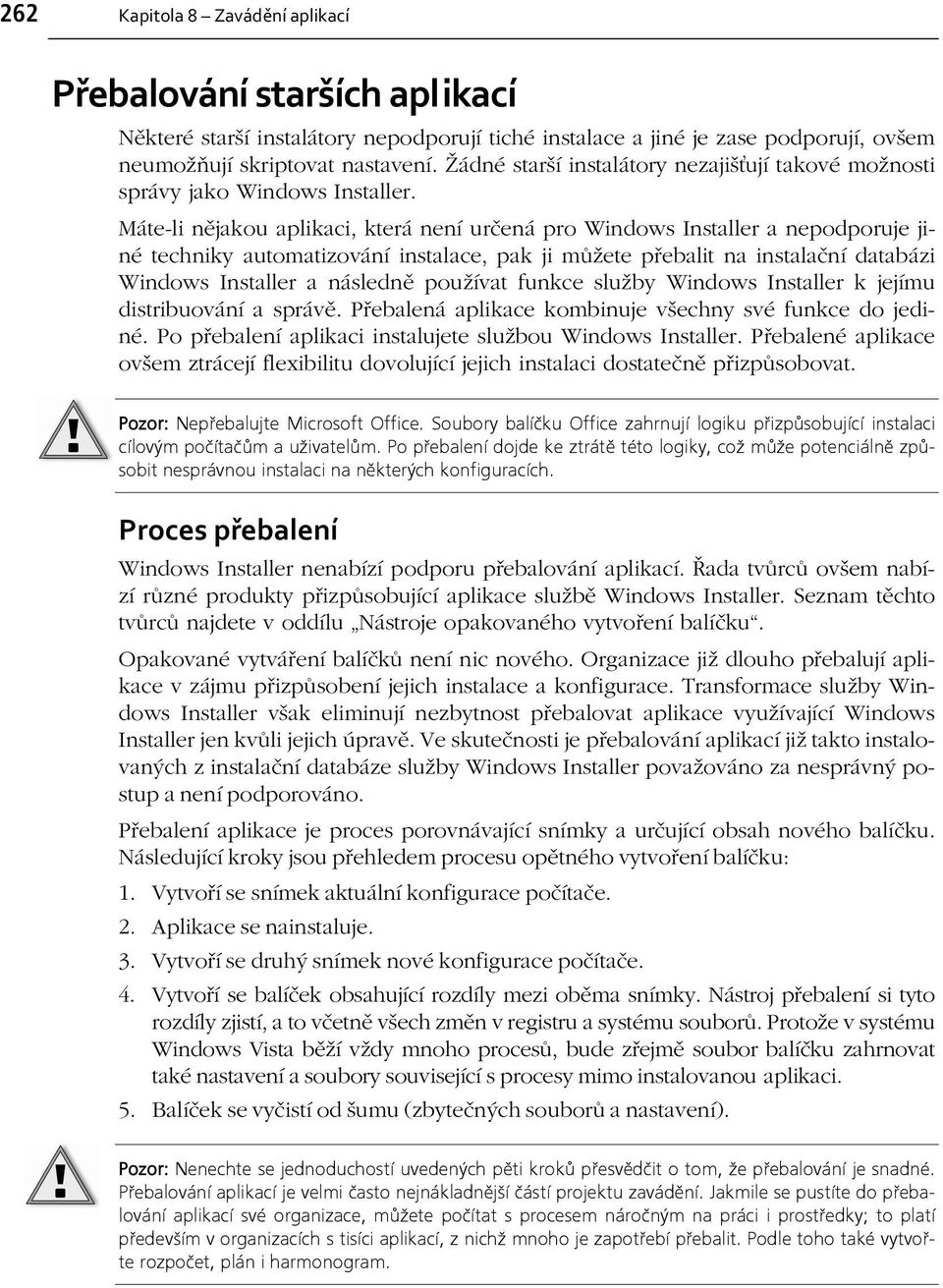 Máte-li nějakou aplikaci, která není určená pro Windows Installer a nepodporuje jiné techniky automatizování instalace, pak ji můžete přebalit na instalační databázi Windows Installer a následně