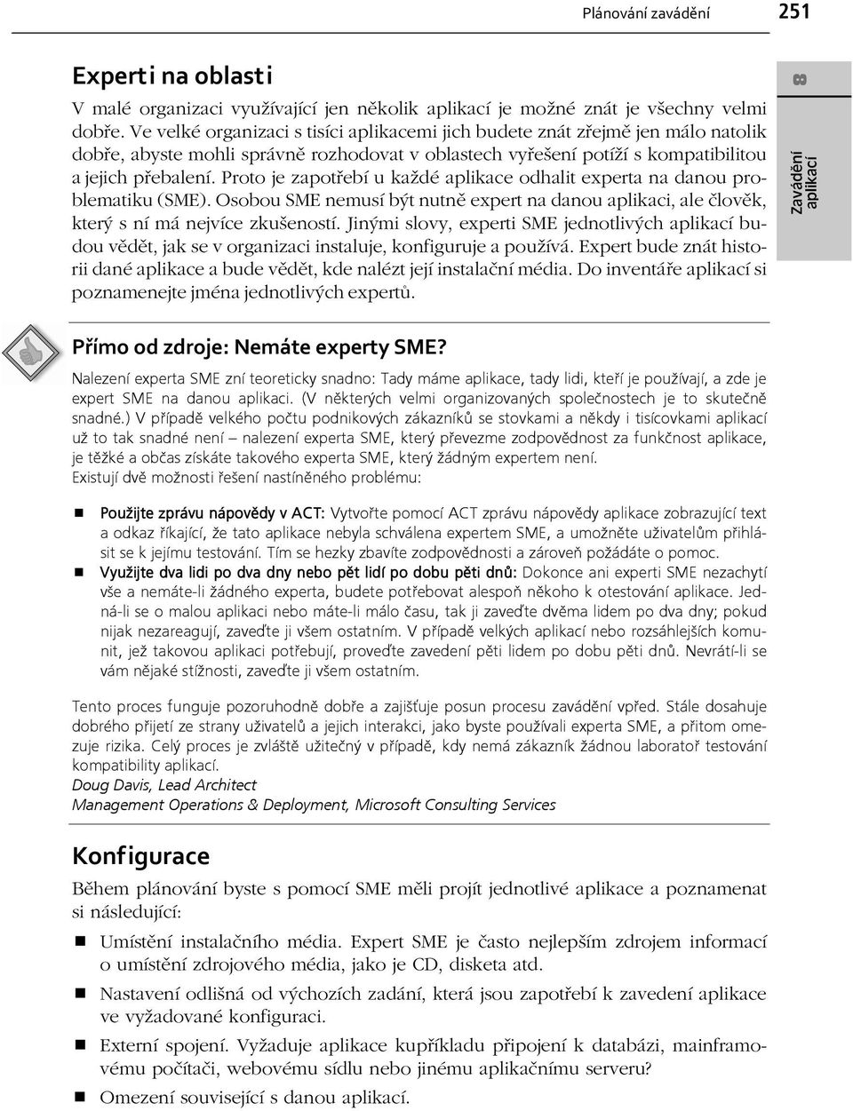 Proto je zapotřebí u každé aplikace odhalit experta na danou problematiku (SME). Osobou SME nemusí být nutně expert na danou aplikaci, ale člověk, který s ní má nejvíce zkušeností.