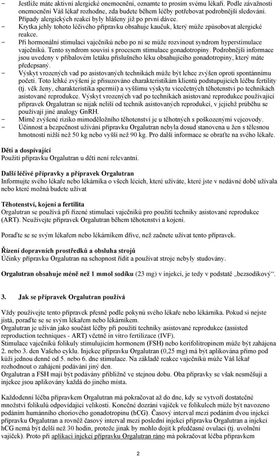 - Při hormonální stimulaci vaječníků nebo po ní se může rozvinout syndrom hyperstimulace vaječníků. Tento syndrom souvisí s procesem stimulace gonadotropiny.