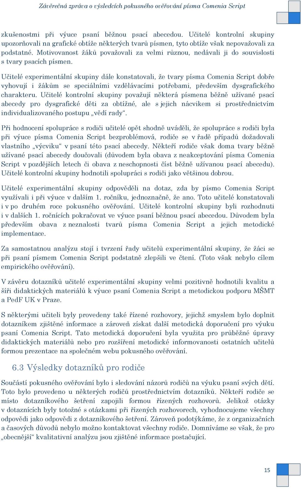 Učitelé experimentální skupiny dále konstatovali, ţe tvary písma Comenia Script dobře vyhovují i ţákům se speciálními vzdělávacími potřebami, především dysgrafického charakteru.