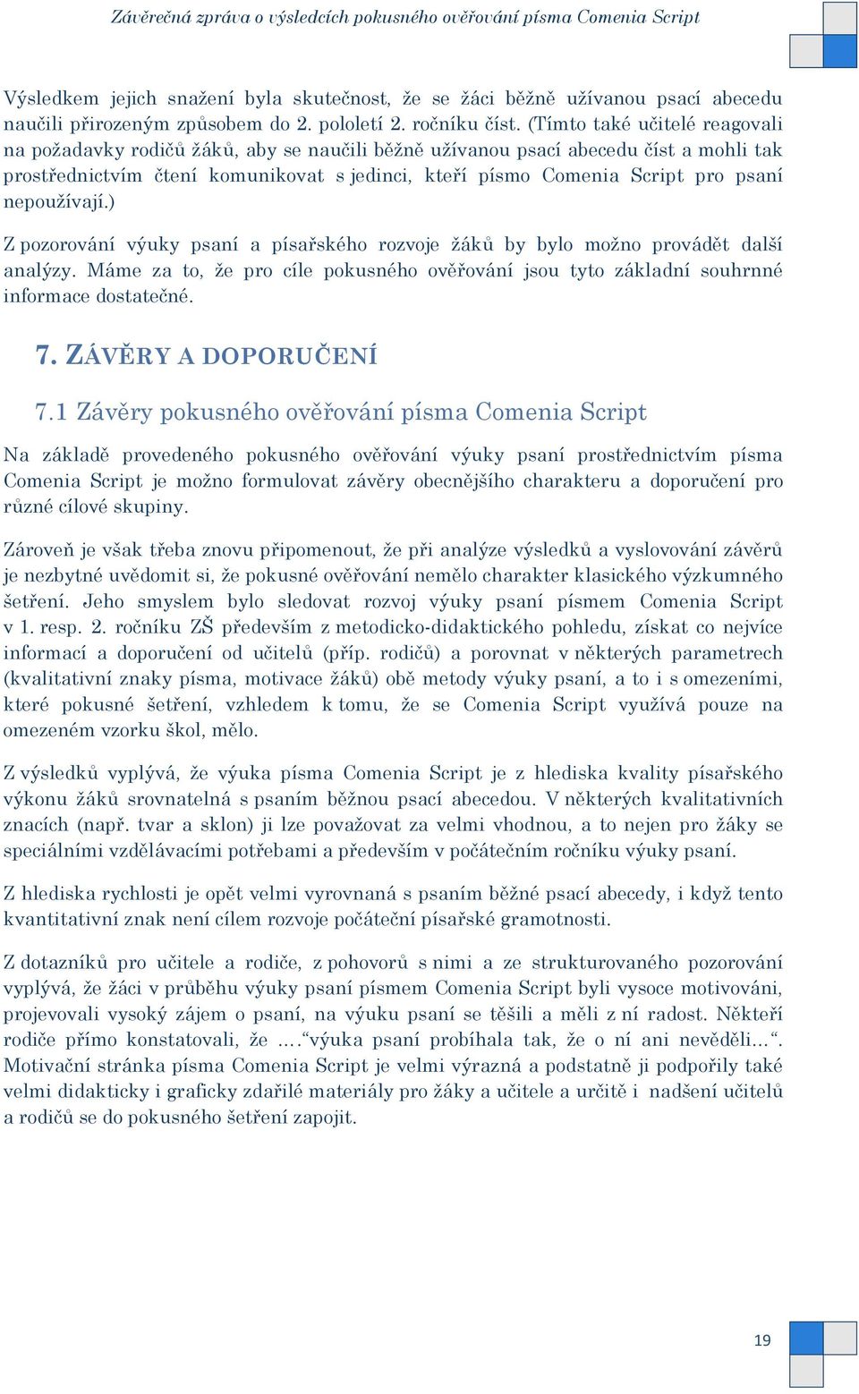 nepouţívají.) Z pozorování výuky psaní a písařského rozvoje ţáků by bylo moţno provádět další analýzy. Máme za to, ţe pro cíle pokusného ověřování jsou tyto základní souhrnné informace dostatečné. 7.