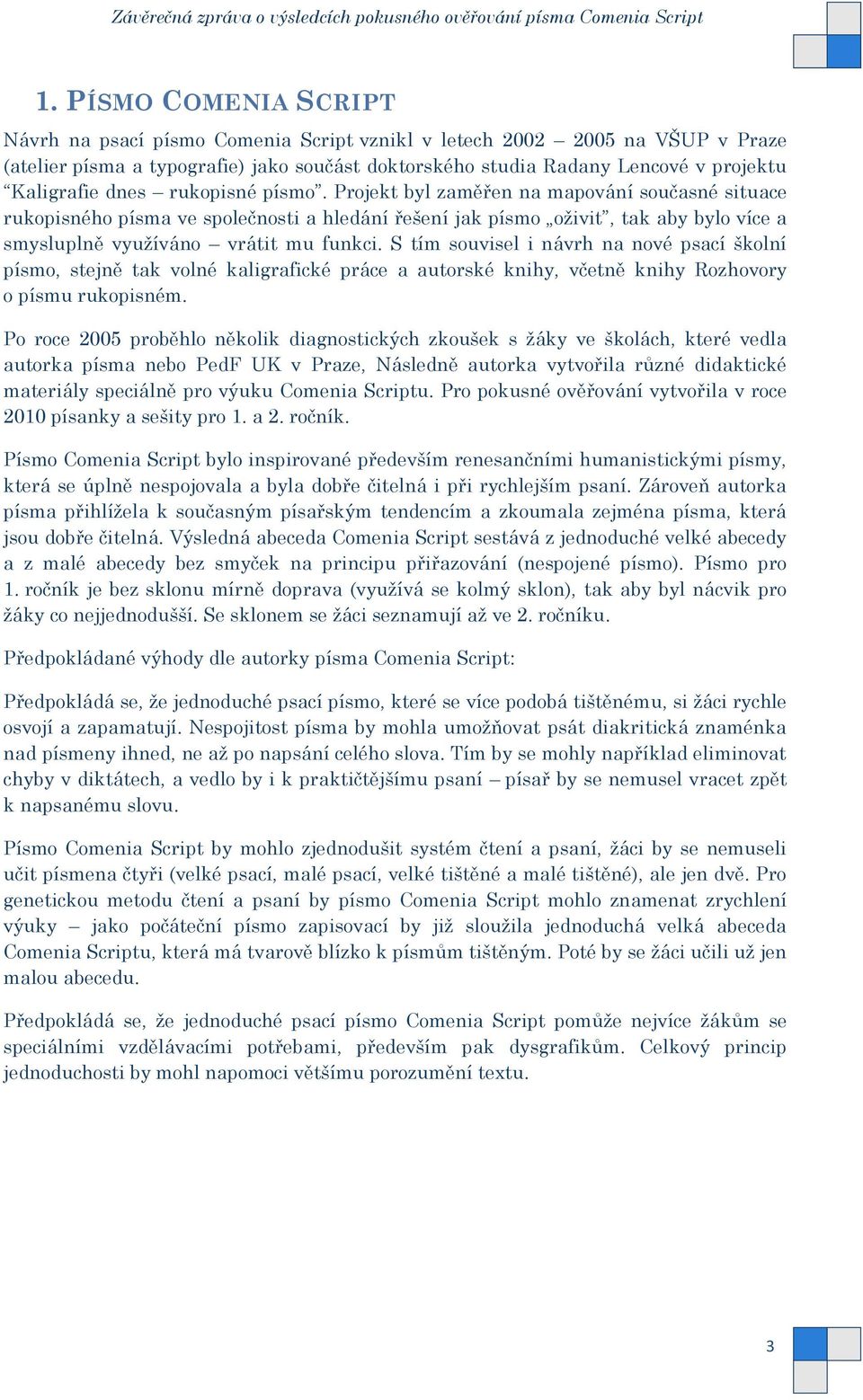 S tím souvisel i návrh na nové psací školní písmo, stejně tak volné kaligrafické práce a autorské knihy, včetně knihy Rozhovory o písmu rukopisném.