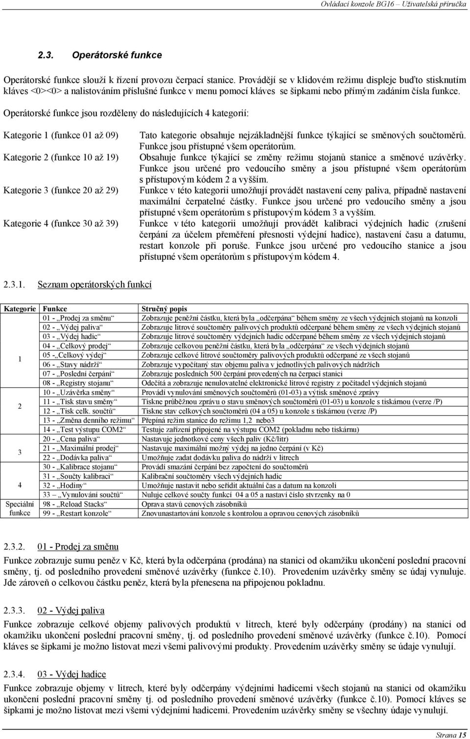 Operátorské funkce jsou rozděleny do následujících 4 kategorií: Kategorie 1 (funkce 01 až 09) Kategorie 2 (funkce 10 až 19) Kategorie 3 (funkce 20 až 29) Kategorie 4 (funkce 30 až 39) Tato kategorie