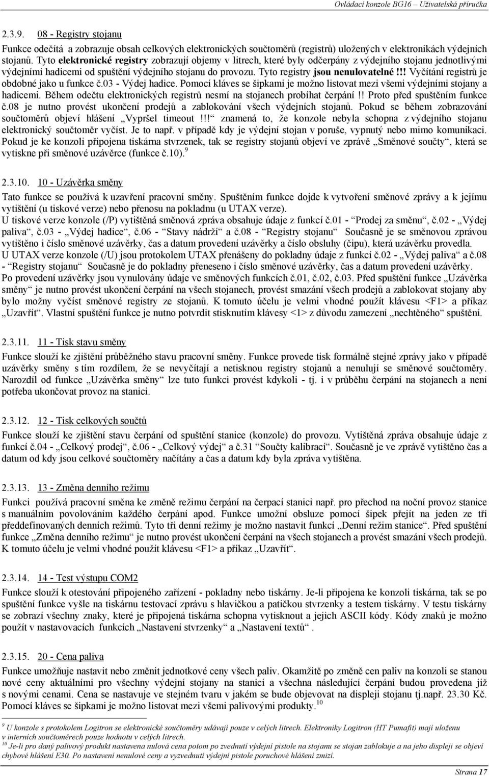 Tyto registry jsou nenulovatelné!!! Vyčítání registrů je obdobné jako u funkce č.03 - Výdej hadice. Pomocí kláves se šipkami je možno listovat mezi všemi výdejními stojany a hadicemi.