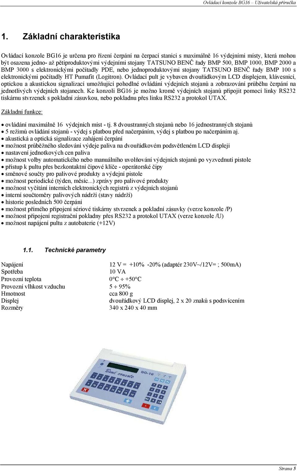 TATSUNO BENČ řady BMP 500, BMP 1000, BMP 2000 a BMP 3000 s elektronickými počítadly PDE, nebo jednoproduktovými stojany TATSUNO BENČ řady BMP 100 s elektronickými počítadly HT Pumafit (Logitron).