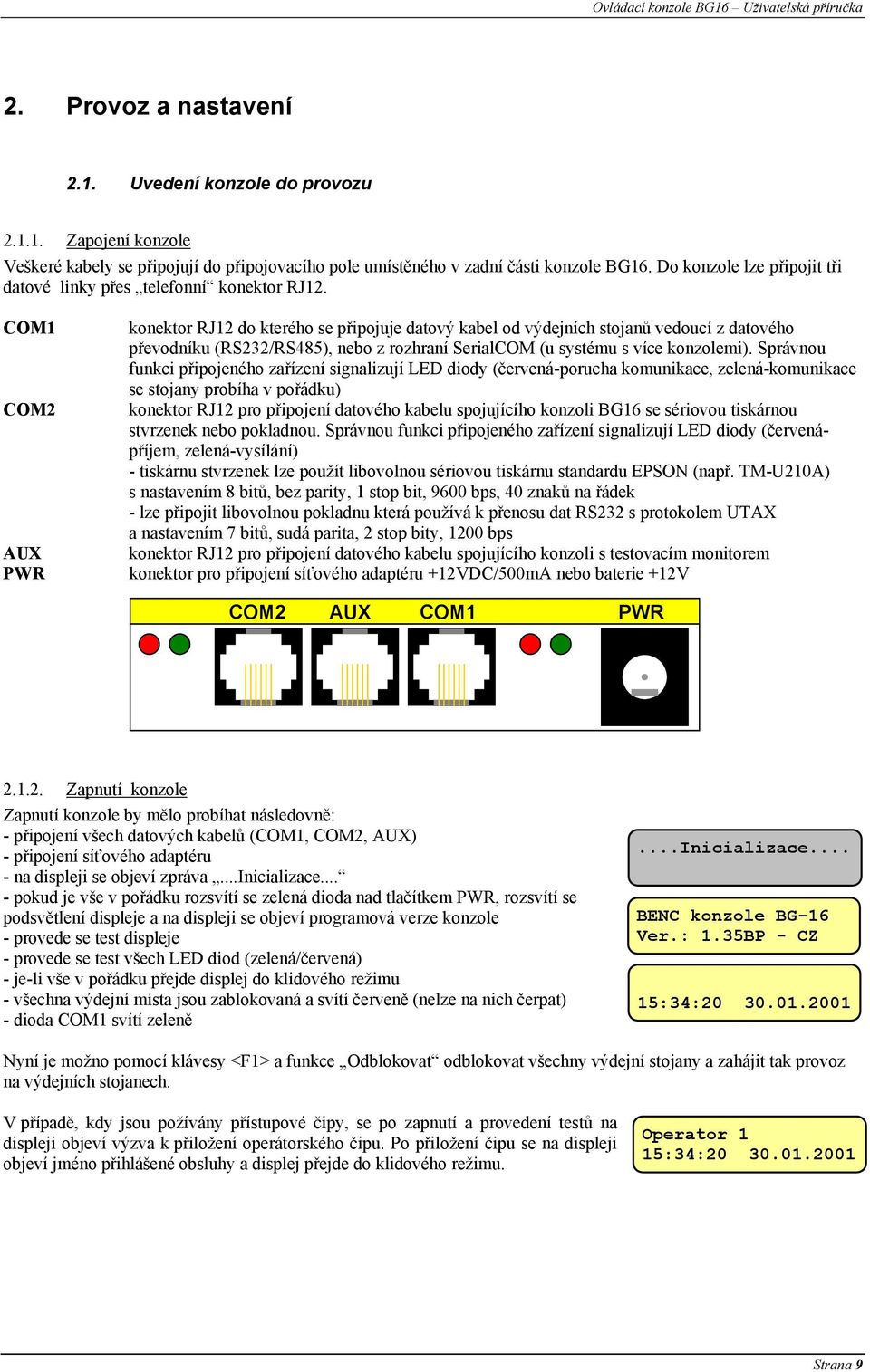 COM1 konektor RJ12 do kterého se připojuje datový kabel od výdejních stojanů vedoucí z datového převodníku (RS232/RS485), nebo z rozhraní SerialCOM (u systému s více konzolemi).