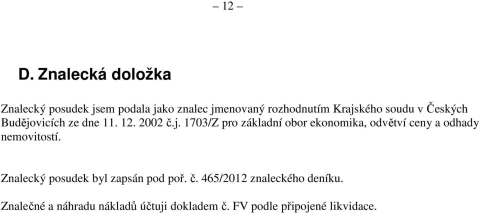 Znalecký posudek byl zapsán pod poř. č. 465/2012 znaleckého deníku.