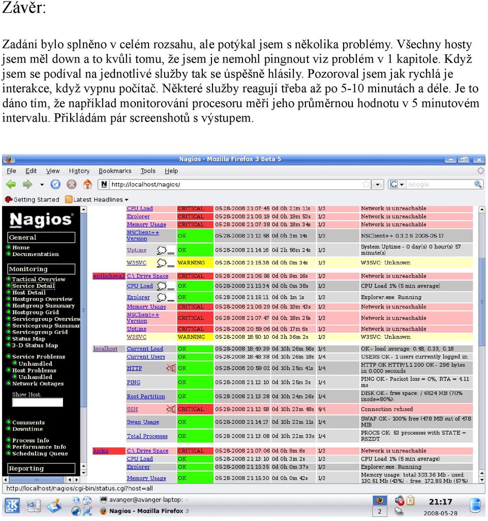 Když jsem se podíval na jednotlivé služby tak se úspěšně hlásily. Pozoroval jsem jak rychlá je interakce, když vypnu počítač.