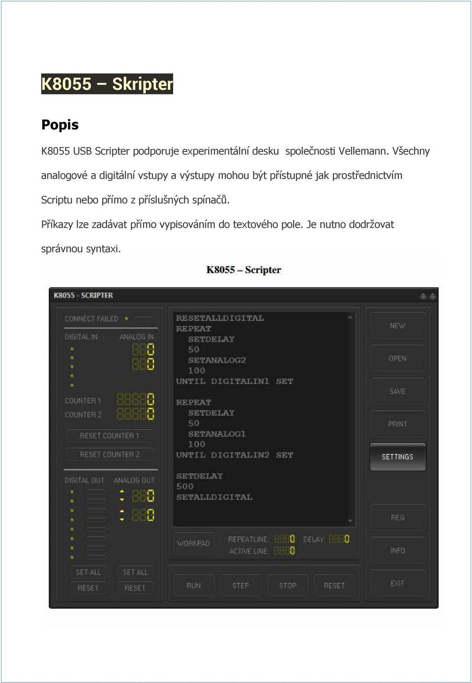 Všechny analogové a digitální vstupy a výstupy mohou být přístupné jak