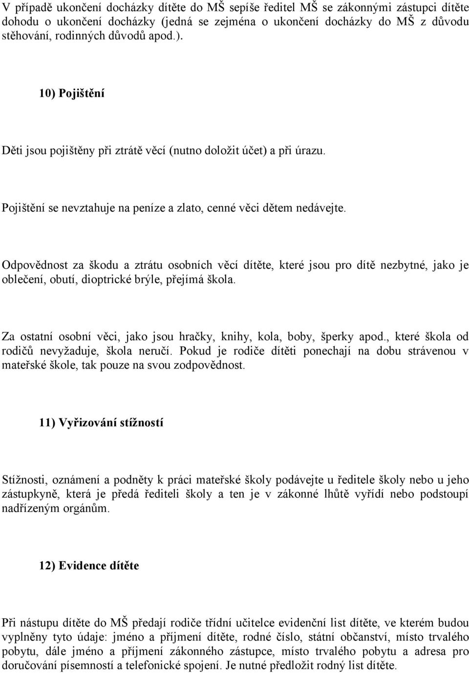 Odpovědnost za škodu a ztrátu osobních věcí dítěte, které jsou pro dítě nezbytné, jako je oblečení, obutí, dioptrické brýle, přejímá škola.