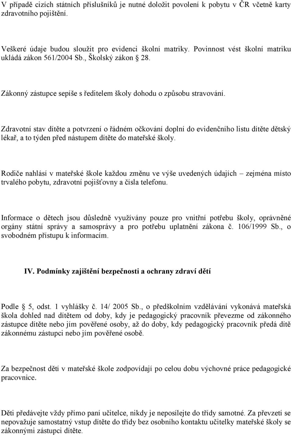 Zdravotní stav dítěte a potvrzení o řádném očkování doplní do evidenčního listu dítěte dětský lékař, a to týden před nástupem dítěte do mateřské školy.