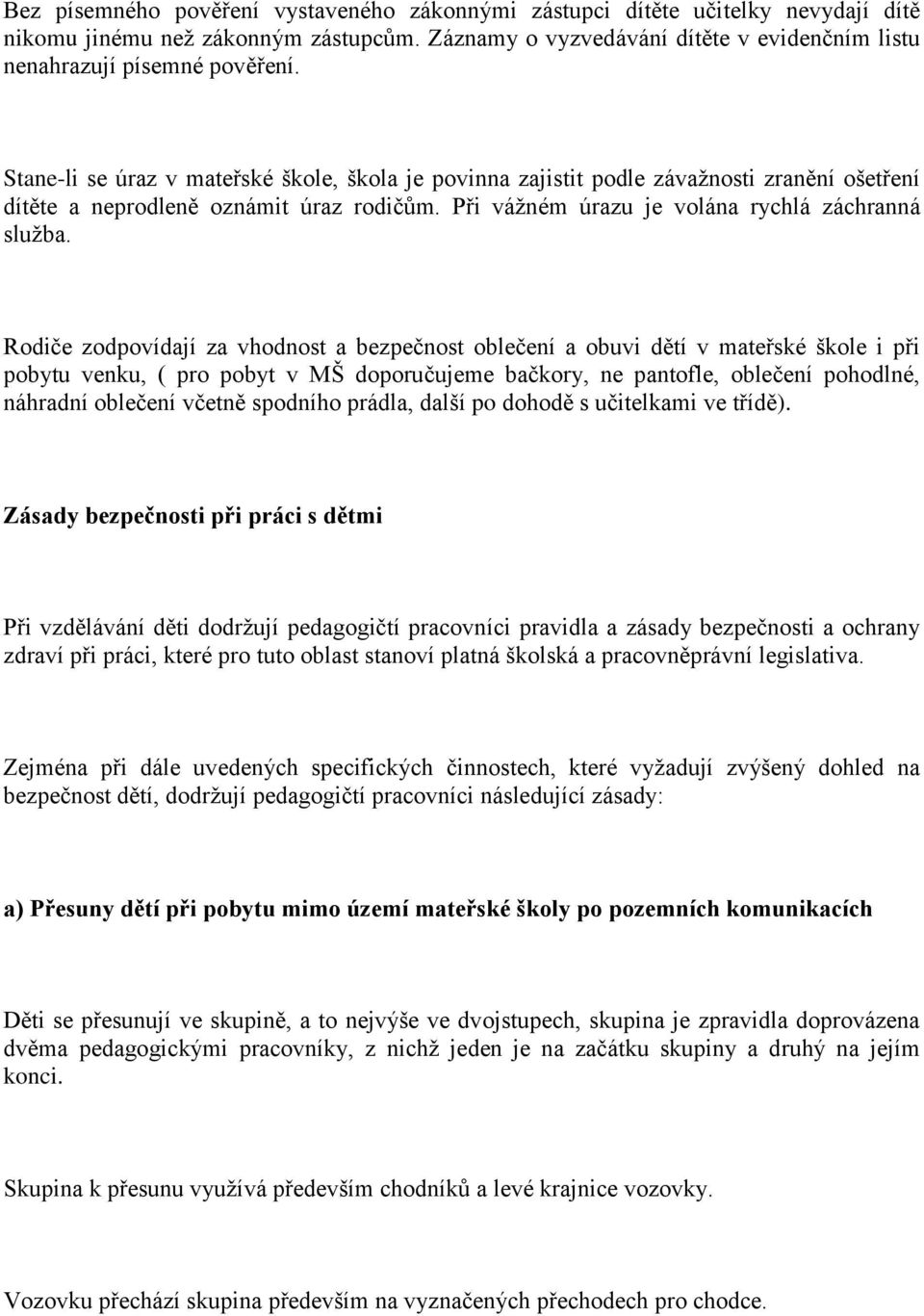 Rodiče zodpovídají za vhodnost a bezpečnost oblečení a obuvi dětí v mateřské škole i při pobytu venku, ( pro pobyt v MŠ doporučujeme bačkory, ne pantofle, oblečení pohodlné, náhradní oblečení včetně