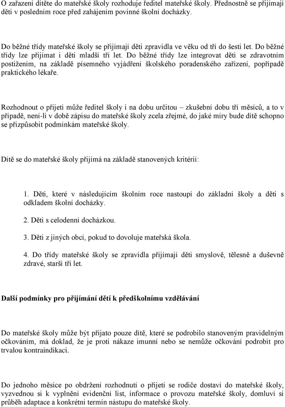 Do běžné třídy lze integrovat děti se zdravotním postižením, na základě písemného vyjádření školského poradenského zařízení, popřípadě praktického lékaře.