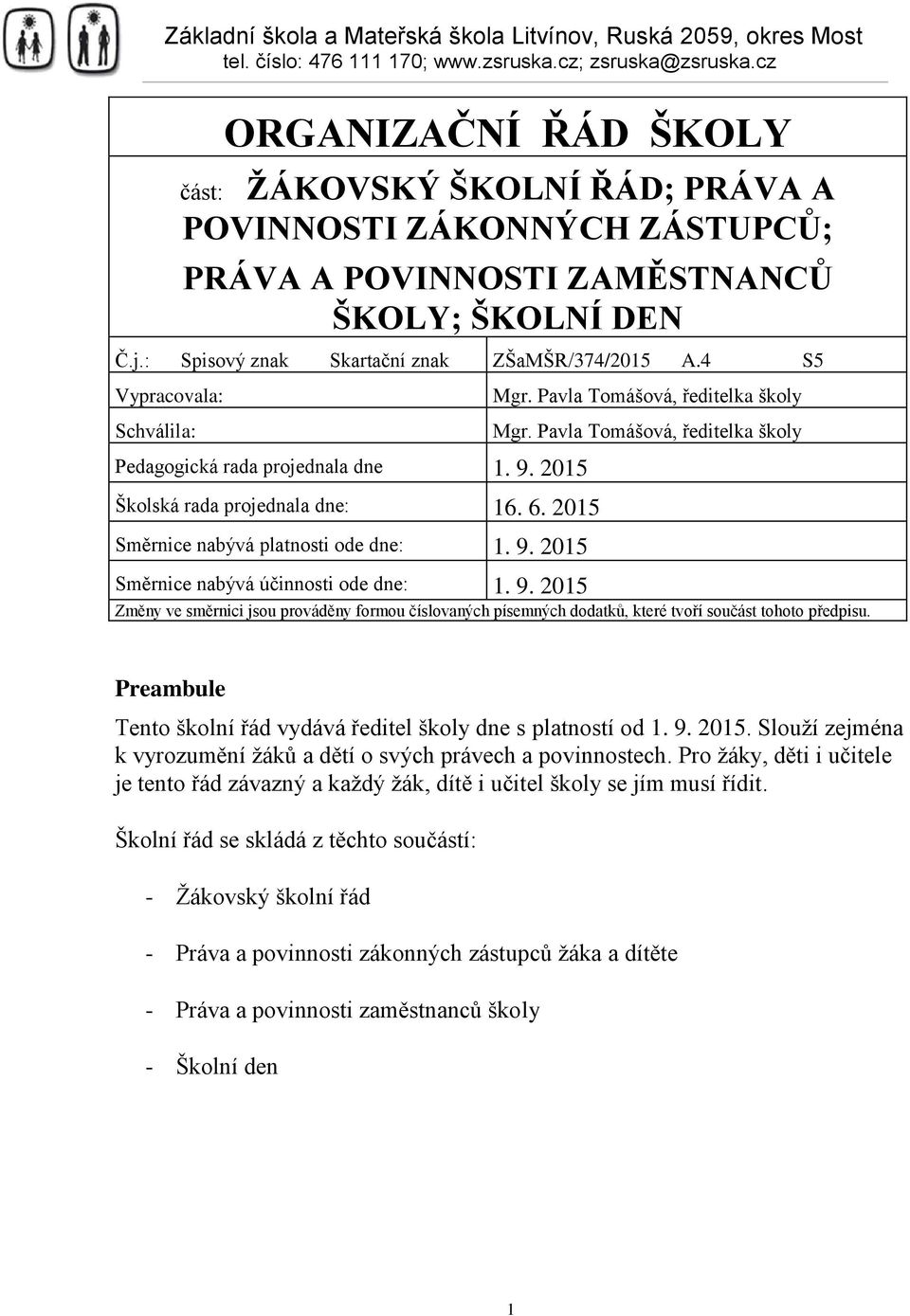 Pavla Tomášová, ředitelka školy Směrnice nabývá účinnosti ode dne: 1. 9. 2015 Změny ve směrnici jsou prováděny formou číslovaných písemných dodatků, které tvoří součást tohoto předpisu.