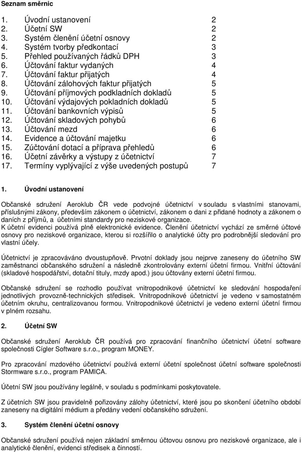 Účtování skladových pohybů 6 13. Účtování mezd 6 14. Evidence a účtování majetku 6 15. Zúčtování dotací a příprava přehledů 6 16. Účetní závěrky a výstupy z účetnictví 7 17.