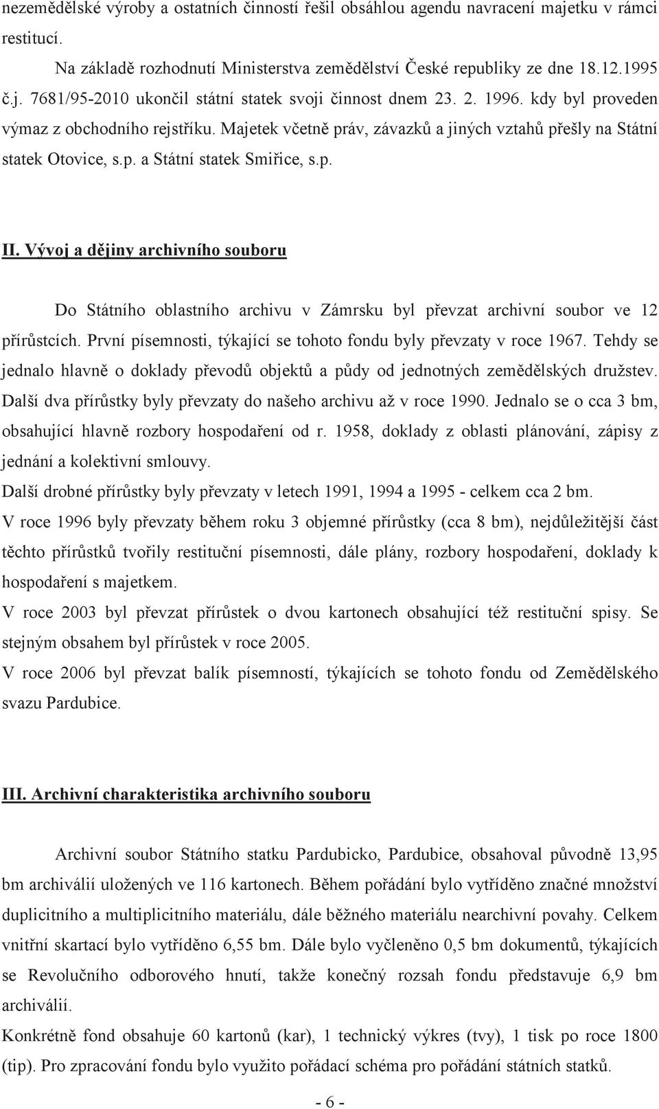 Vývoj a d jiny archivního souboru Do Státního oblastního archivu v Zámrsku byl p evzat archivní soubor ve 12 p ír stcích. První písemnosti, týkající se tohoto fondu byly p evzaty v roce 1967.