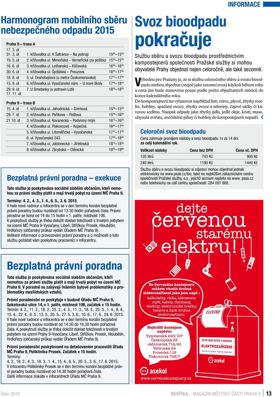 křižovatka ul. Vysočanské nám. U nové školy 17 50 18 10 29. 9. út 7. U Smetanky (u potravin Lidl) 18 30 18 50 17. 11. út Praha 9 trasa B 15. 4. st 1. křižovatka ul. Jahodnická Smrková 15 00 15 20 29.