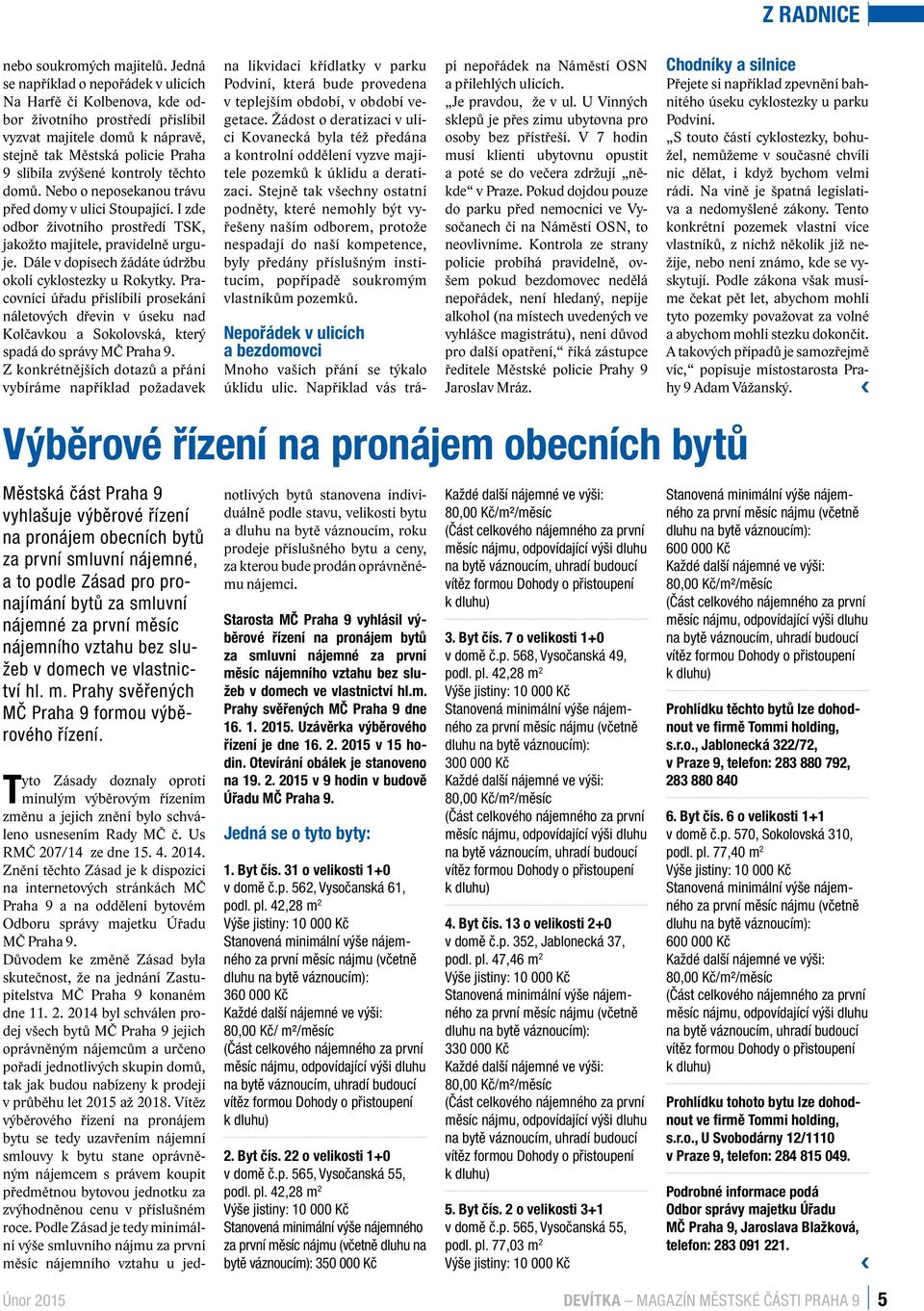 těchto domů. Nebo o neposekanou trávu před domy v ulici Stoupající. I zde odbor životního prostředí TSK, jakožto majitele, pravidelně urguje. Dále v dopisech žádáte údržbu okolí cyklostezky u Rokytky.