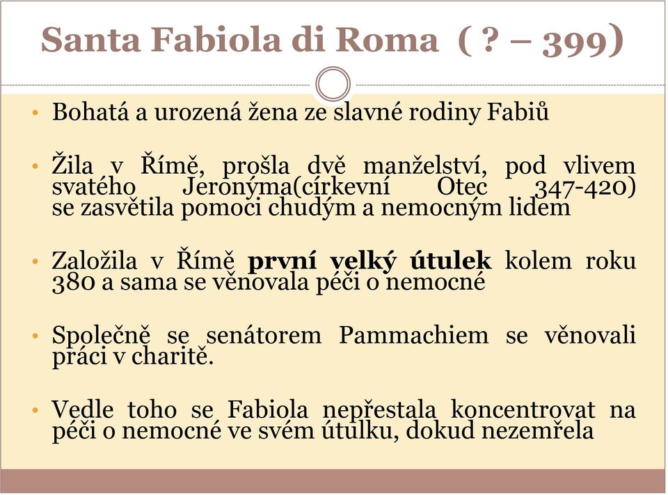 Jeronýma(církevní Otec 347-420) se zasvětila pomoci chudým a nemocným lidem Založila v Římě první velký útulek