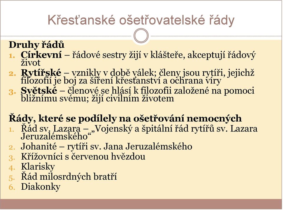 Světské členové se hlásí k filozofii založené na pomoci bližnímu svému; žijí civilním životem Řády, které se podílely na ošetřování nemocných