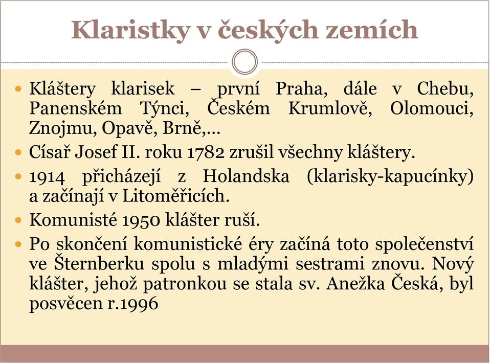 1914 přicházejí z Holandska (klarisky-kapucínky) a začínají v Litoměřicích. Komunisté 1950 klášter ruší.