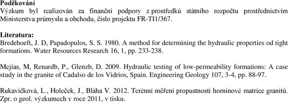233-238. Mejías, M, Renardb, P., Glenzb, D. 2009. Hydraulic testing of low-permeability formations: A case study in the granite of Cadalso de los Vidrios, Spain.
