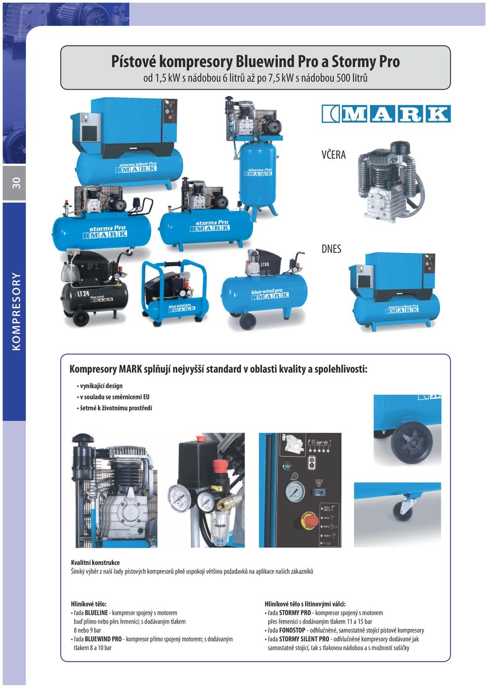 našich zákazníků Hliníkové tělo: řada BLUELINE - kompresor spojený s motorem buď přímo nebo přes řemenici; s dodávaným tlakem 8 nebo 9 bar řada BLUEWIND PRO - kompresor přímo spojený motorem; s