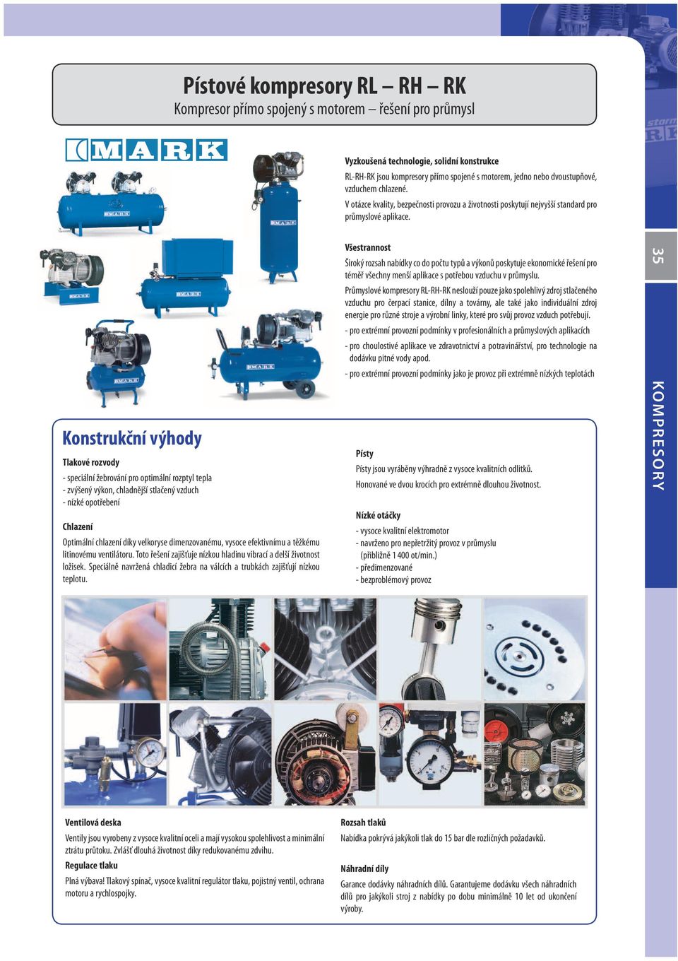 Konstrukční výhody Tlakové rozvody - speciální žebrování pro optimální rozptyl tepla - zvýšený výkon, chladnější stlačený vzduch - nízké opotřebení Chlazení Optimální chlazení díky velkoryse