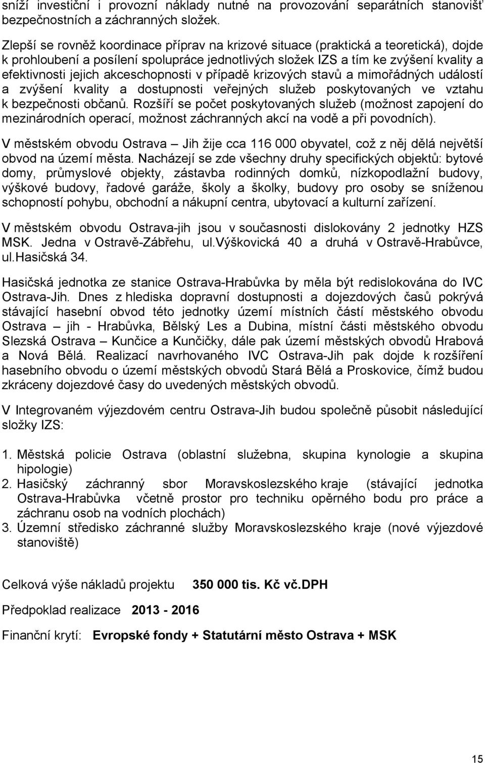 akceschopnosti v případě krizových stavů a mimořádných událostí a zvýšení kvality a dostupnosti veřejných služeb poskytovaných ve vztahu k bezpečnosti občanů.