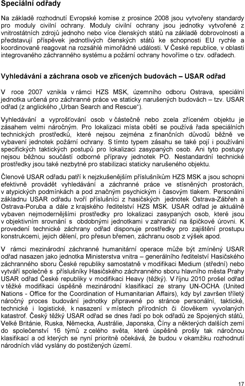 rychle a koordinovaně reagovat na rozsáhlé mimořádné události. V České republice, v oblasti integrovaného záchranného systému a požární ochrany hovoříme o tzv. odřadech.