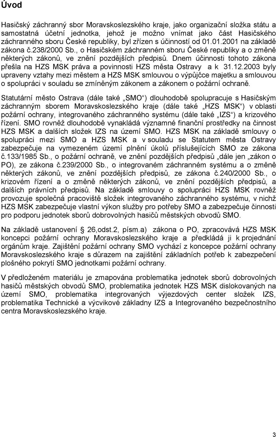 Dnem účinnosti tohoto zákona přešla na HZS MSK práva a povinnosti HZS města Ostravy a k 31.12.