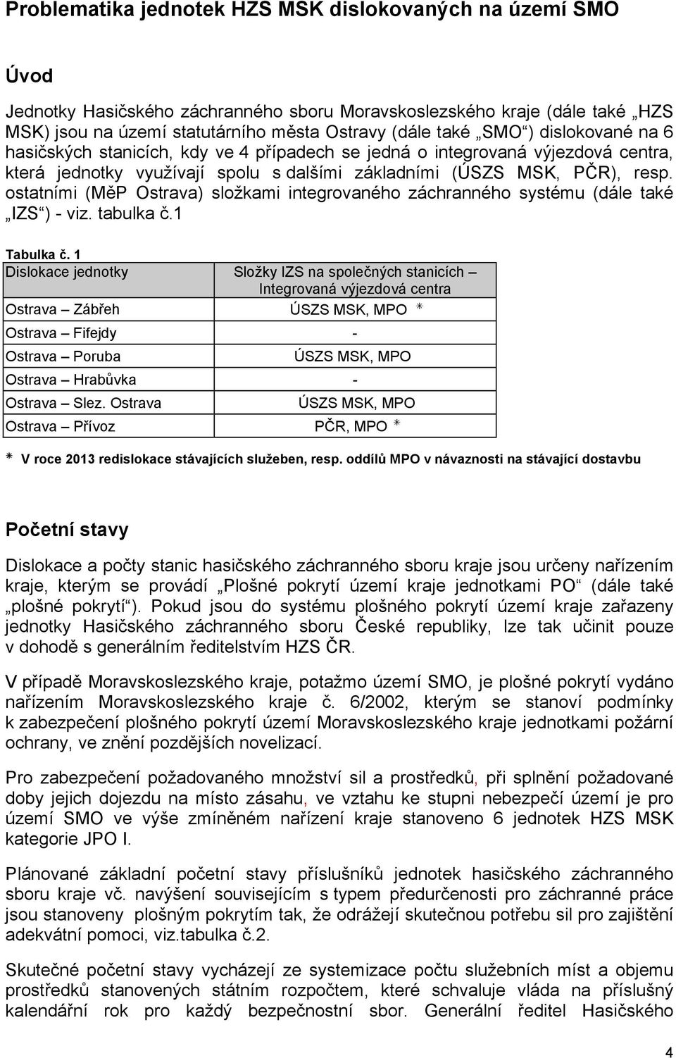 ostatními (MěP Ostrava) složkami integrovaného záchranného systému (dále také IZS ) - viz. tabulka č.1 Tabulka č.