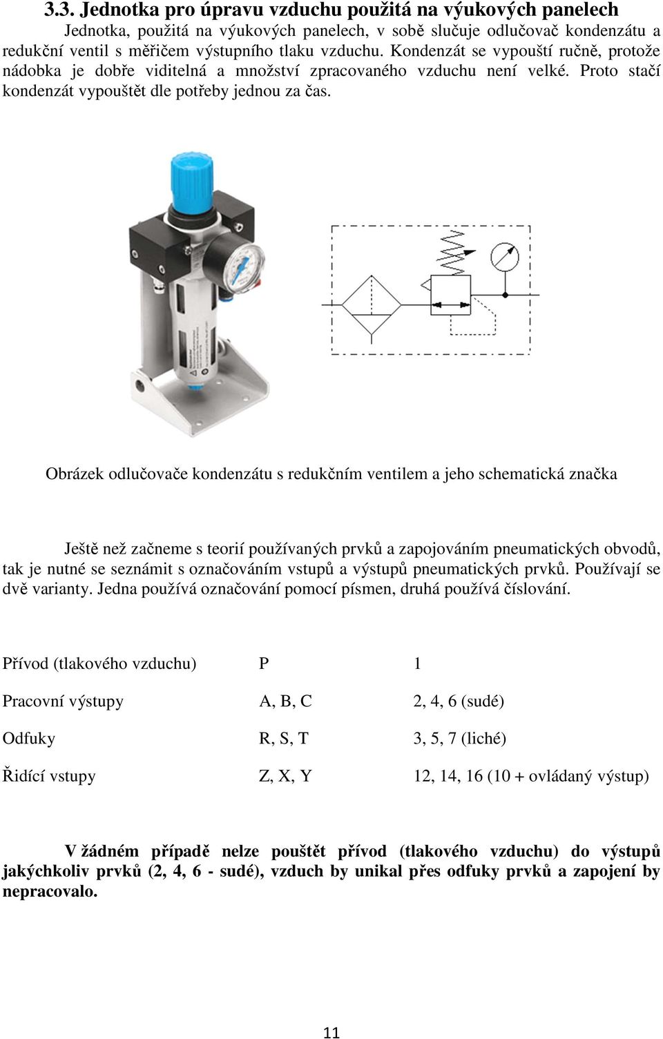 Obrázek odlučovače kondenzátu s redukčním ventilem a jeho schematická značka Ještě než začneme s teorií používaných prvků a zapojováním pneumatických obvodů, tak je nutné se seznámit s označováním
