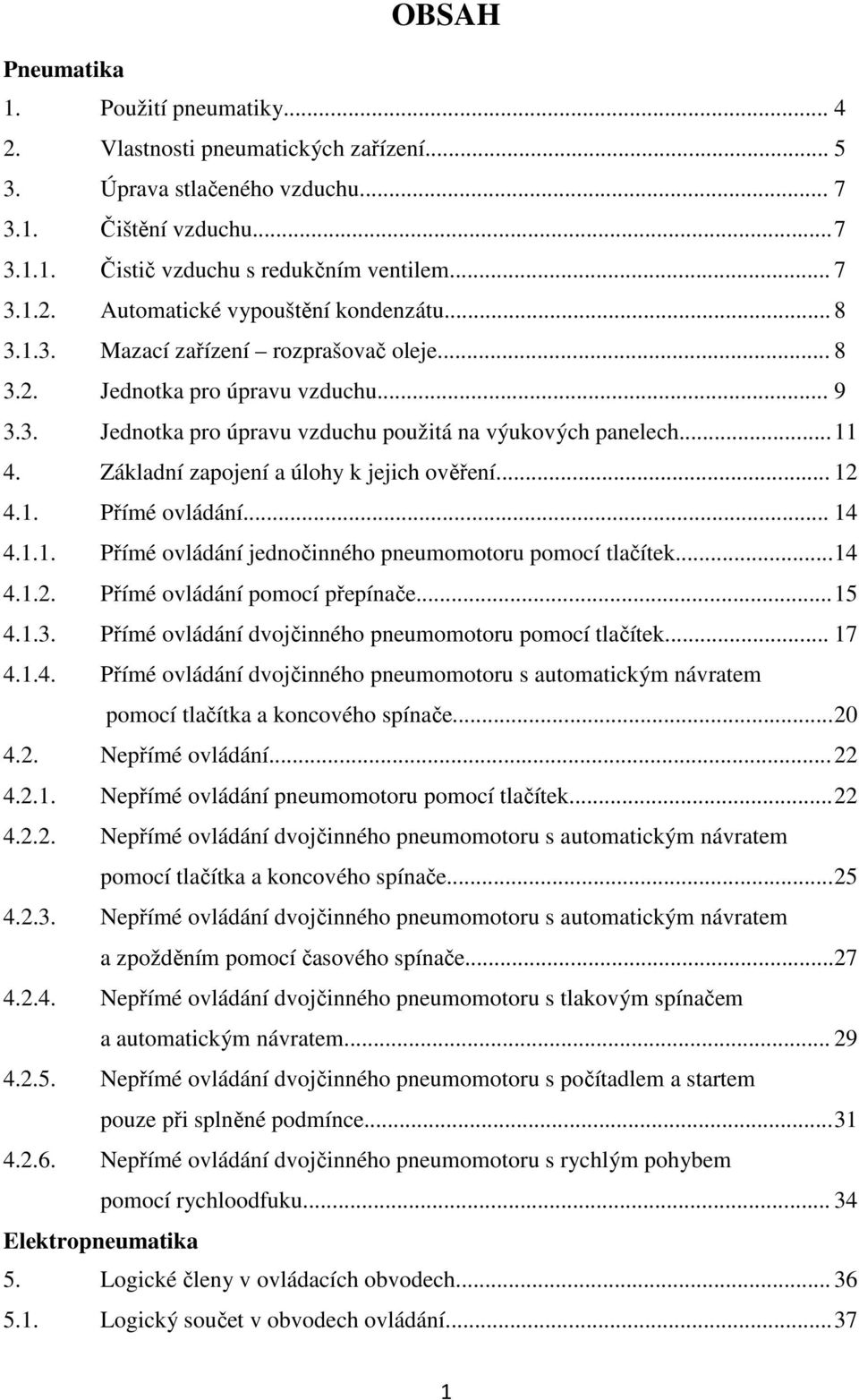 Základní zapojení a úlohy k jejich ověření... 12 4.1. Přímé ovládání... 14 4.1.1. Přímé ovládání jednočinného pneumomotoru pomocí tlačítek... 14 4.1.2. Přímé ovládání pomocí přepínače... 15 4.1.3.