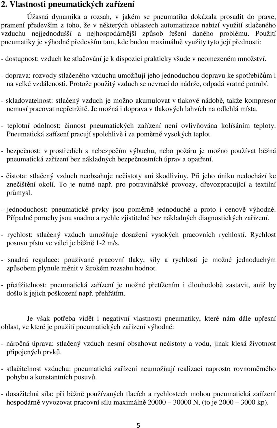 Použití pneumatiky je výhodné především tam, kde budou maximálně využity tyto její přednosti: - dostupnost: vzduch ke stlačování je k dispozici prakticky všude v neomezeném množství.