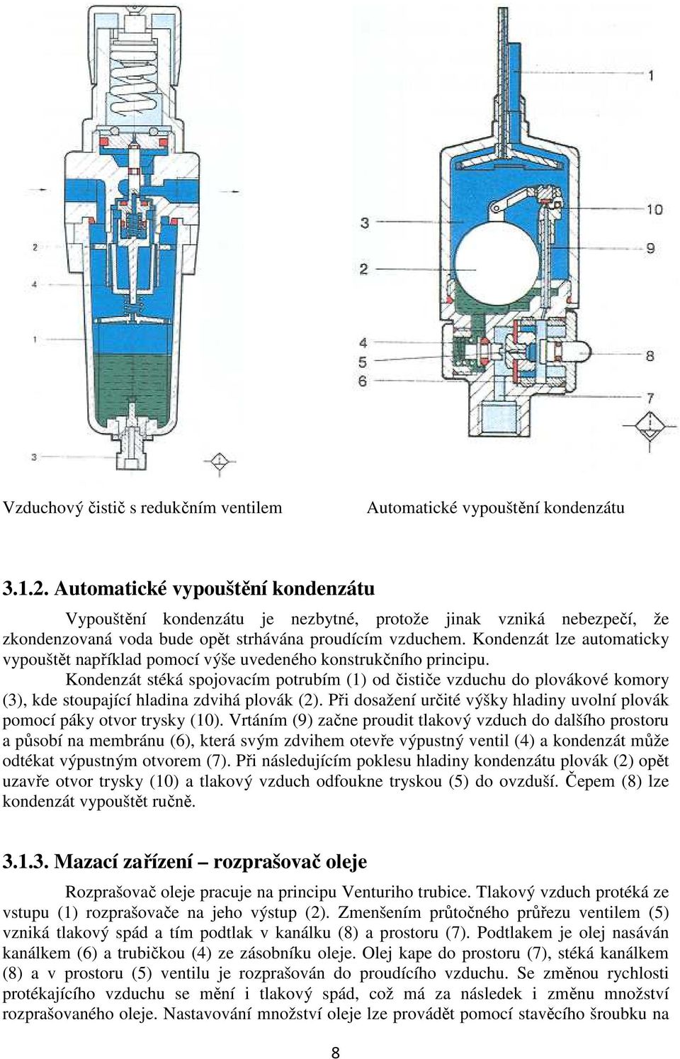 Kondenzát lze automaticky vypouštět například pomocí výše uvedeného konstrukčního principu.