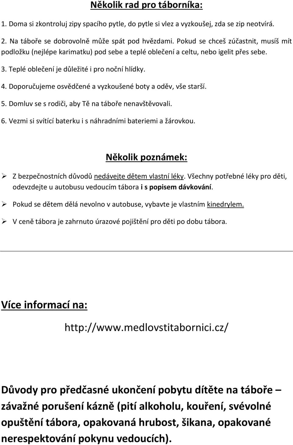 Doporučujeme osvědčené a vyzkoušené boty a oděv, vše starší. 5. Domluv se s rodiči, aby Tě na táboře nenavštěvovali. 6. Vezmi si svítící baterku i s náhradními bateriemi a žárovkou.