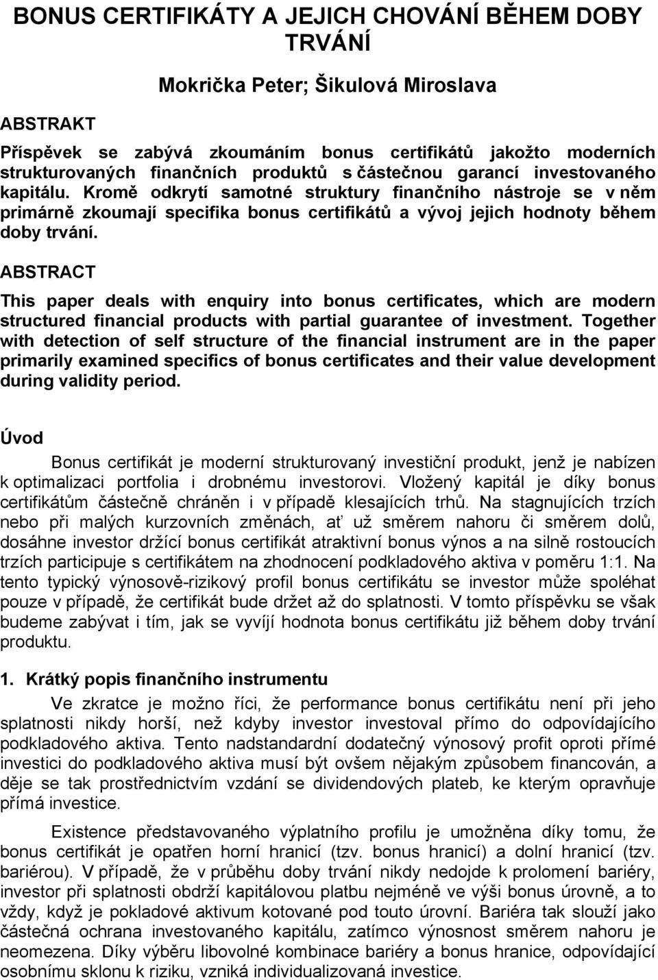 ABSTRACT This paper deals with enquiry into bonus certificates, which are modern structured financial products with partial guarantee of investment.